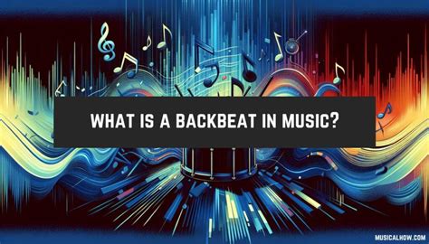 backbeat music definition: How does the backbeat affect the rhythm of a song?